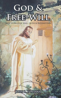 God and Free-Will: True Stories of Sins, Faith and Redemption by Fontana, John L.