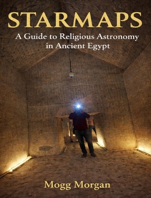 Star Maps: A Guide to Religious Astronomy in Ancient Egypt by Morgan, Mogg