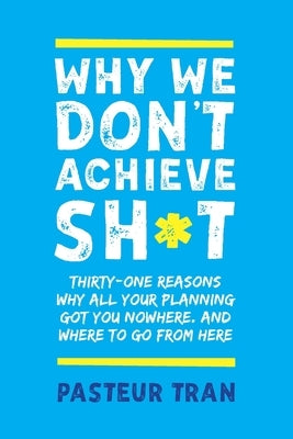 Why We Don't Achieve Sh*t by Tran, Pasteur