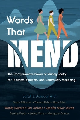 Words That Mend: The Transformative Power of Writing Poetry for Teachers, Students, and Community Wellbeing by Donovan, Sarah J.