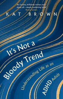 It's Not a Bloody Trend: Understanding Life as an ADHD Adult by Brown, Kat
