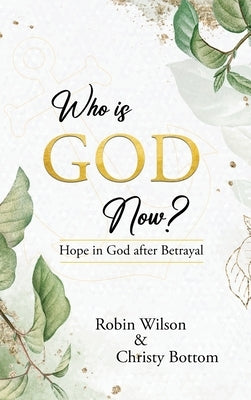 Who is God Now?: Hope in God After Betrayal by Wilson, Robin
