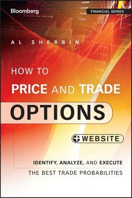 How to Price and Trade Options: Identify, Analyze, and Execute the Best Trade Probabilities, + Website by Sherbin, Al