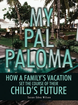 My Pal Paloma: How a Family's Vacation Set the Course of Their Child's Future by Wilson, Susan Edna