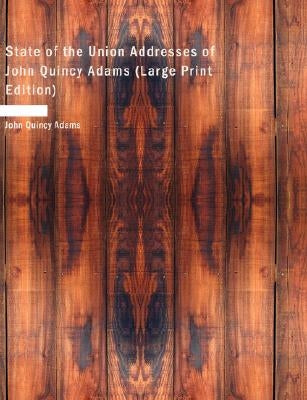 State of the Union Addresses of John Quincy Adams (Large Print Edition) by Adams, John Quincy