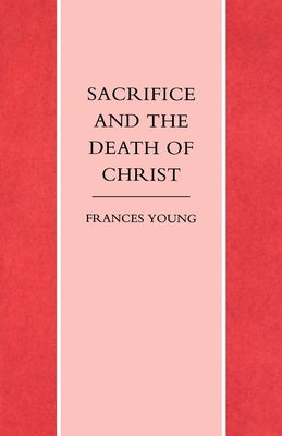 Sacrifice and the Death of Christ by Young, Frances
