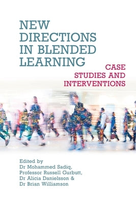 New Directions in Blended Learning: Case Studies and Interventions by Sadiq, Mohammed