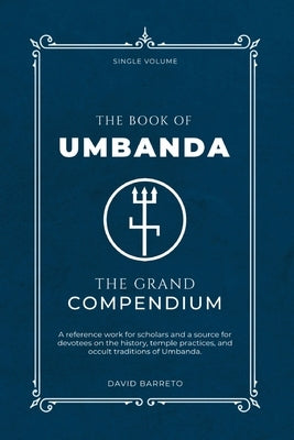 The Book of Umbanda: The Grand Compendium by Barreto, David