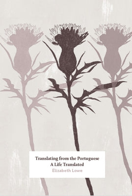 Translating from the Portuguese: A Life Translated by Lowe, Elizabeth