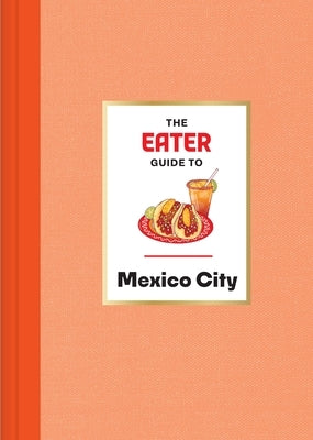 The Eater Guide to Mexico City by Eater