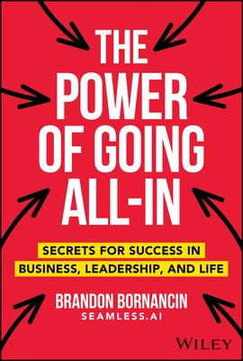 The Power of Going All-In: Secrets for Success in Business, Leadership, and Life by Bornancin, Brandon
