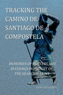 Tracking the Camino de Santiago de Compostela by Goulden, Jean