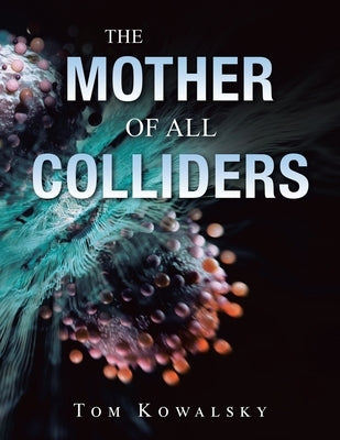 The Mother of All Colliders by Kowalsky, Tom