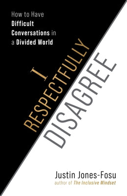 I Respectfully Disagree: How to Have Difficult Conversations in a Divided World by Jones-Fosu, Justin