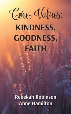 Core Values: Kindness, Goodness, Faith by Robinson, Rebekah