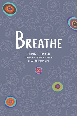 Breathe: Stop Overthinking, Calm Your Emotions & Change Your Life by Simpson, Kate