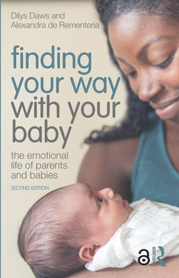 Finding Your Way with Your Baby: The Emotional Life of Parents and Babies by Daws, Dilys