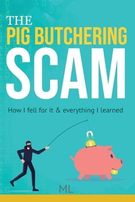 The Pig Butchering Scam: How I fell for it & everything I learned by L, M.