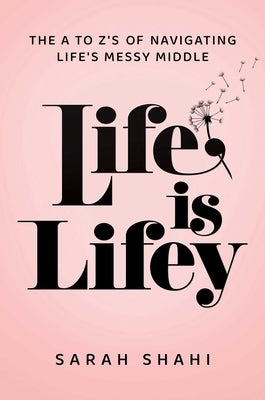 Life Is Lifey: The A to Z's on Navigating Life's Messy Middle by Shahi, Sarah
