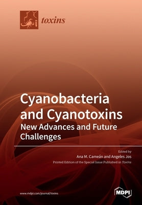 Cyanobacteria and Cyanotoxins: New Advances and Future Challenges by CameÃ¡n, Ana M.
