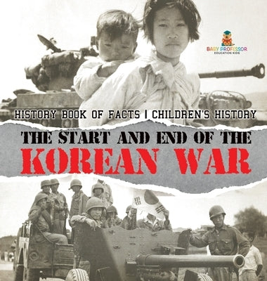 The Start and End of the Korean War - History Book of Facts Children's History by Baby Professor