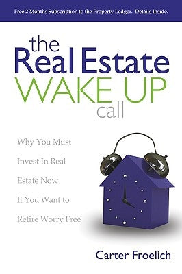 The Real Estate Wake Up Call: The Secrets to Real Estate Success by Froelich, Carter