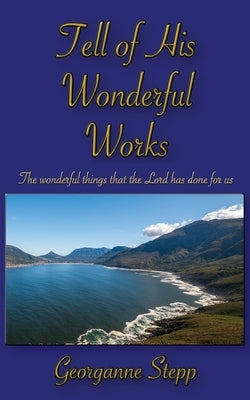 Tell of His Wonderful Works: The wonderful things that the Lord has done for us by Stepp, Georganne