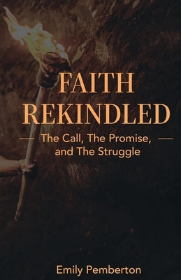 Faith Rekindled: The Call, the Promise, and the Struggle by Pemberton, Emily
