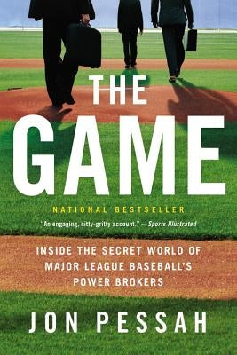 The Game: Inside the Secret World of Major League Baseball's Power Brokers by Pessah, Jon