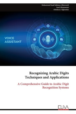 Recognizing Arabic Digits Techniques and Applications: A Comprehensive Guide to Arabic Digit Recognition Systems by Alhuwaydi, Mohammed Saad Suliman