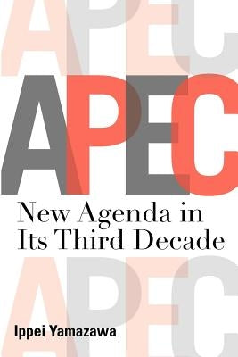 Asia-Pacific Economic Cooperation: New Agenda in Its Third Decade by Yamazawa, Ippei