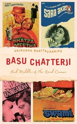 Basu Chatterji: And Middle-Of-The-Road Cinema by Bhattacharjee, Anirudha