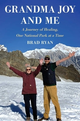 Grandma Joy and Me: A Journey of Healing, One National Park at a Time by Ryan, Brad