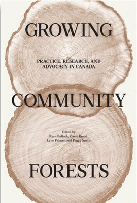 Growing Community Forests: Practice, Research, and Advocacy in Canada by Bullock, Ryan