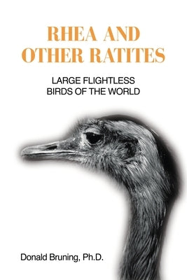 Rhea and Other Ratites: Large Flightless Birds of the World by Bruning, Donald