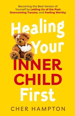 Healing Your Inner Child First by Hampton, Cher