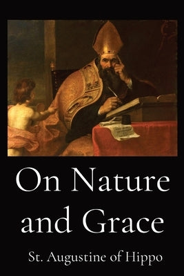 On Nature and Grace by St Augustine of Hippo