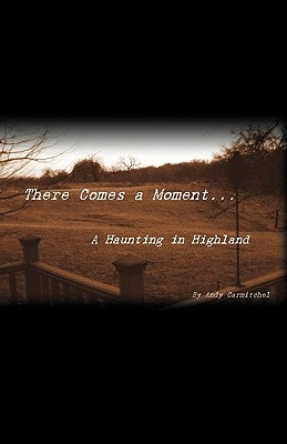 There Comes a Moment...: A Haunting in Highland by Carmitchel, Andrew