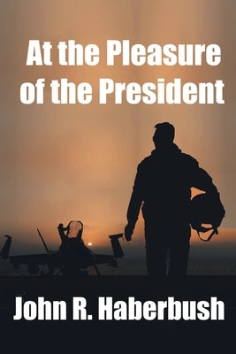 At the Pleasure of the President by Haberbush, John R.
