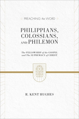 Philippians, Colossians, and Philemon: The Fellowship of the Gospel and the Supremacy of Christ (2 Volumes in 1 / ESV Edition) by Hughes, R. Kent