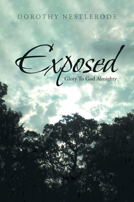 Exposed: Glory To God Almighty by Nestlerode, Dorothy