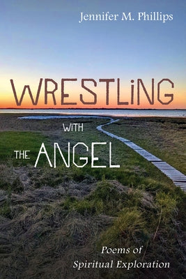 Wrestling with the Angel: Poems of Spiritual Exploration by Phillips, Jennifer M.