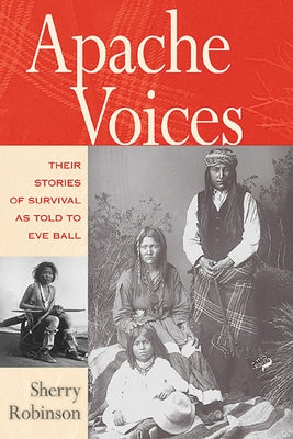 Apache Voices Their Stories of Survival as Told to Eve Ball by Robinson, Sherry