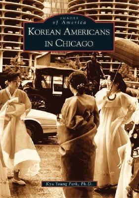 Korean Americans in Chicago by Park Ph. D., Kyu Young