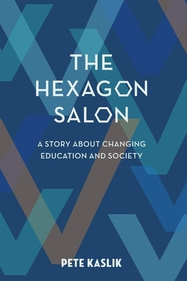 The Hexagon Salon: A Story About Changing Education and Society by Kaslik, Pete