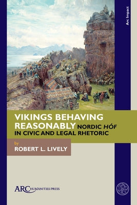 Vikings Behaving Reasonably: Nordic H?f in Civic and Legal Rhetoric by Lively, Robert L.