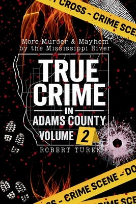 True Crime in Adams County Volume 2: More Murder & Mayhem by the Mississippi River by Turek, Robert