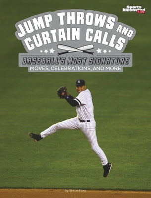 Jump Throws and Curtain Calls: Baseball's Most Signature Moves, Celebrations, and More by Foxe, Steve