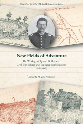 New Fields of Adventure: The Writings of Lyman G. Bennett, Civil War Soldier and Topographical Engineer, 1861-1865 by Johansson, M. Jane