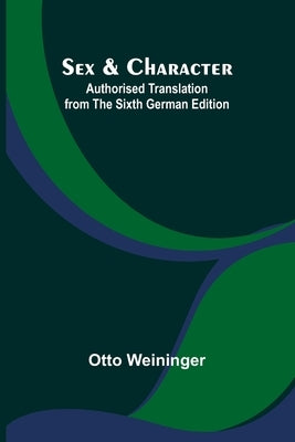 Sex & Character;Authorised Translation from the Sixth German Edition by Weininger, Otto